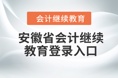 2024年安徽省會計(jì)繼續(xù)教育登錄入口