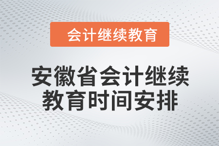 2024年度安徽省會(huì)計(jì)繼續(xù)教育時(shí)間安排