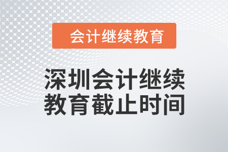 2024年度深圳會(huì)計(jì)人員繼續(xù)教育截止時(shí)間