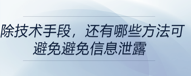 除了技術(shù)手段，還有哪些方法可以在賬務(wù)工作中避免信息泄露的情況發(fā)生