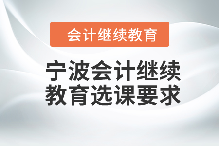 2024年寧波會計(jì)繼續(xù)教育選課要求