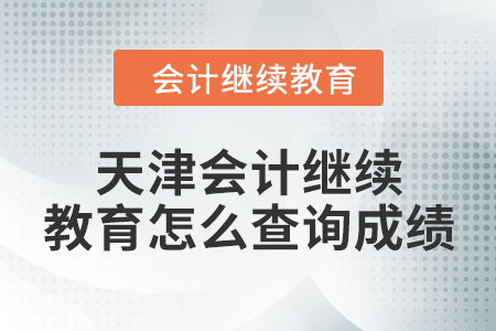 2024年天津會(huì)計(jì)繼續(xù)教育怎么查詢成績？