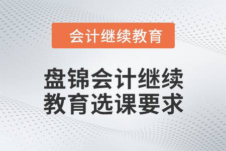2024年盤錦東奧會計繼續(xù)教育選課要求