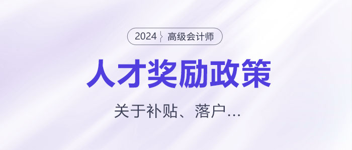 多地發(fā)布高級(jí)會(huì)計(jì)師人才獎(jiǎng)勵(lì)政策！關(guān)于補(bǔ)貼、落戶...