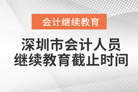 2024年深圳市會計人員繼續(xù)教育截止時間