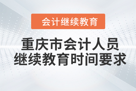 2024年重慶市會(huì)計(jì)人員繼續(xù)教育時(shí)間要求