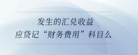 發(fā)生的匯兌收益應貸記“財務費用”科目么