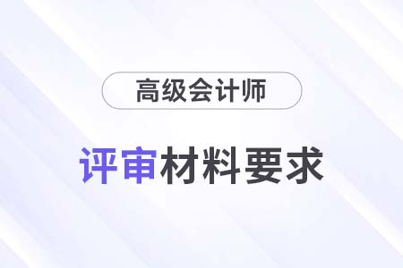 湖北2024年高級會計師評審申報紙質材料要求