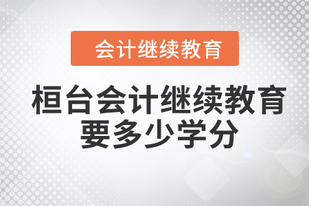 2024年桓臺會計繼續(xù)教育要多少學(xué)分？