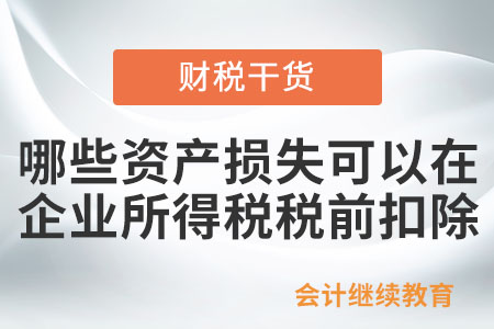 哪些資產(chǎn)損失可以在企業(yè)所得稅稅前扣除？