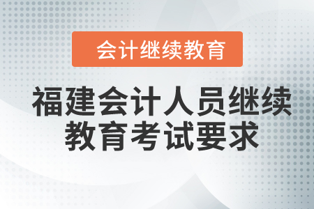 2024年福建會計人員繼續(xù)教育考試要求