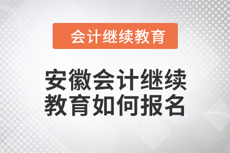 2024年安徽會(huì)計(jì)繼續(xù)教育如何報(bào)名？