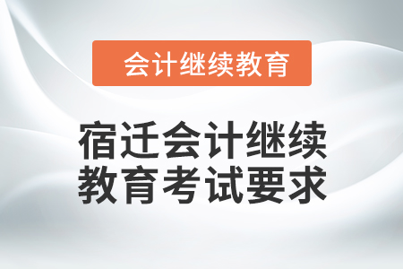2024年度宿遷會計繼續(xù)教育考試要求