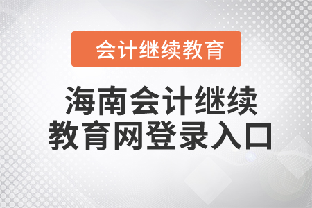 2024年海南會(huì)計(jì)繼續(xù)教育網(wǎng)登錄入口
