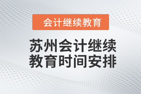 蘇州2024年會(huì)計(jì)繼續(xù)教育時(shí)間安排