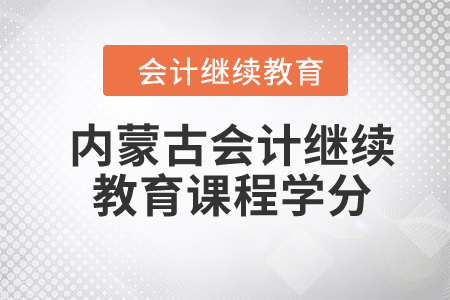 2024年內(nèi)蒙古會(huì)計(jì)繼續(xù)教育課程學(xué)分