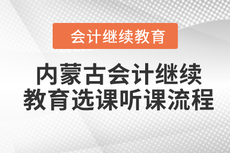 2024年內(nèi)蒙古會(huì)計(jì)繼續(xù)教育選課聽(tīng)課流程