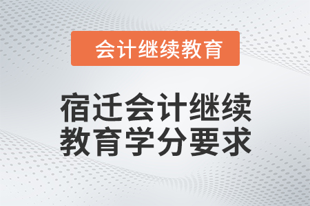 2024年度宿遷會計繼續(xù)教育學分要求