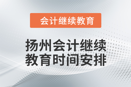 2024年度揚州會計繼續(xù)教育時間安排