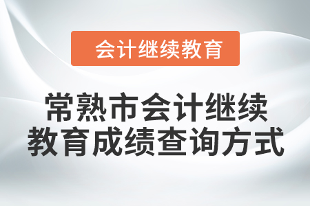 2024年常熟市會(huì)計(jì)人員繼續(xù)教育成績(jī)查詢方式