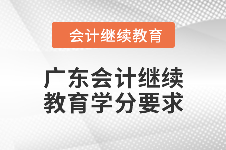 2024年度廣東會計(jì)繼續(xù)教育學(xué)分要求