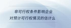 非可行權(quán)條件影響企業(yè)對(duì)預(yù)計(jì)可行權(quán)情況的估計(jì)么