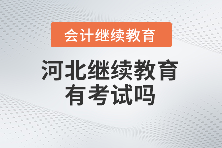 2024年河北會(huì)計(jì)繼續(xù)教育有考試嗎？