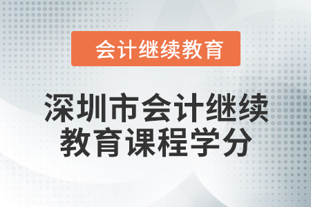 2024年度深圳市會(huì)計(jì)繼續(xù)教育課程學(xué)分要求