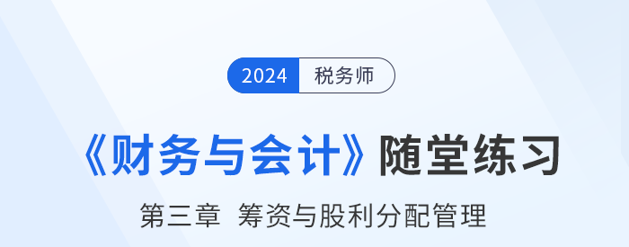 24年稅務師財務與會計隨堂練習：第三章籌資與股利分配管理