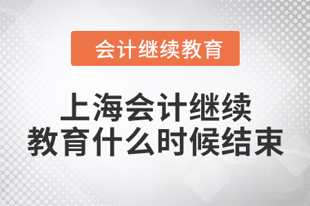 2024年上海會(huì)計(jì)人員繼續(xù)教育什么時(shí)候結(jié)束？