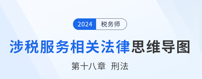 24年稅務(wù)師涉稅服務(wù)相關(guān)法律思維導(dǎo)圖——第十八章刑法 24年稅務(wù)師涉稅服務(wù)相關(guān)法律思維導(dǎo)圖——第十八章刑法