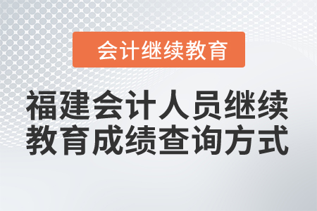 2024年福建省會(huì)計(jì)人員繼續(xù)教育成績(jī)查詢方式