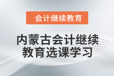 2024年內(nèi)蒙古會(huì)計(jì)人員繼續(xù)教育選課學(xué)習(xí)流程