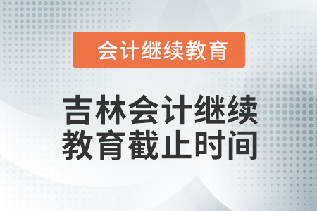 2024年吉林會計繼續(xù)教育截止時間