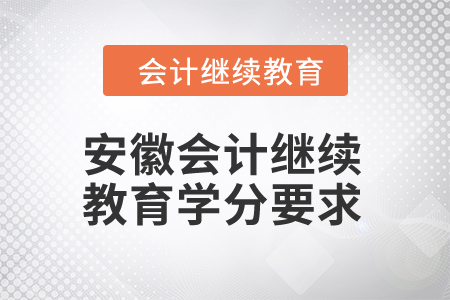 2024年安徽省會(huì)計(jì)繼續(xù)教育學(xué)分要求是什么？