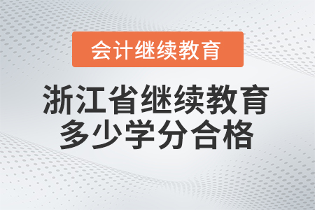 2024年浙江省會計人員繼續(xù)教育多少學(xué)分合格？