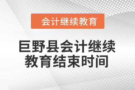 2024年巨野縣會(huì)計(jì)繼續(xù)教育結(jié)束時(shí)間 2024年巨野縣會(huì)計(jì)繼續(xù)教育結(jié)束時(shí)間