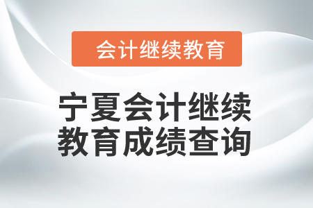 2024年寧夏會(huì)計(jì)繼續(xù)教育成績(jī)查詢
