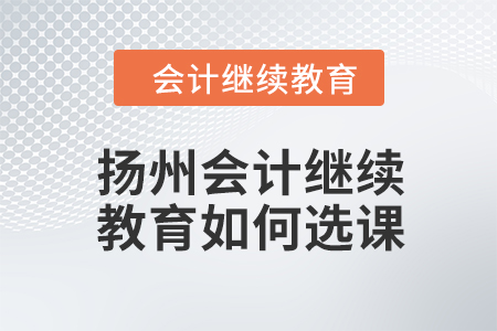 2024年揚(yáng)州會(huì)計(jì)繼續(xù)教育如何選課？