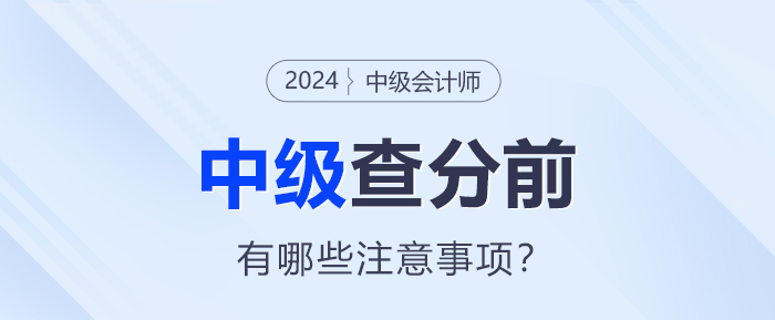 查分在即！2024年中級會計查分前需要注意這些事項！