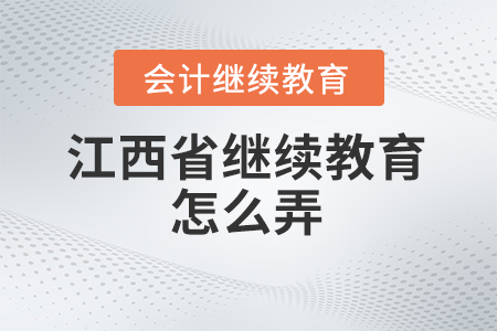 2024年江西省會(huì)計(jì)人員繼續(xù)教育怎么弄？