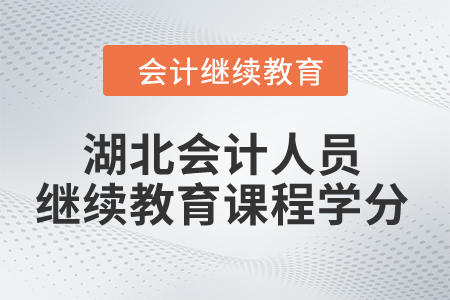 2024年湖北會計(jì)人員繼續(xù)教育課程學(xué)分