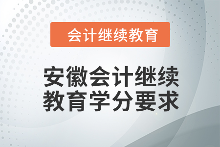 2024年安徽東奧會(huì)計(jì)繼續(xù)教育學(xué)分要求