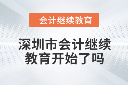 2024年深圳市會(huì)計(jì)繼續(xù)教育開始了嗎？