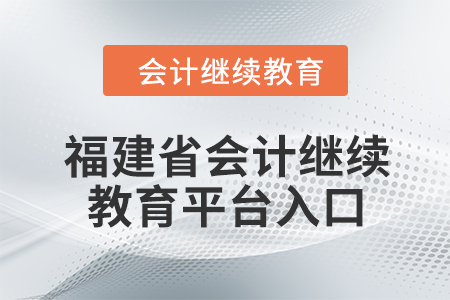 2024年福建省會(huì)計(jì)繼續(xù)教育平臺(tái)入口信息