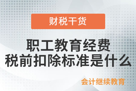 職工教育經(jīng)費(fèi)企業(yè)所得稅稅前扣除標(biāo)準(zhǔn)是什么？
