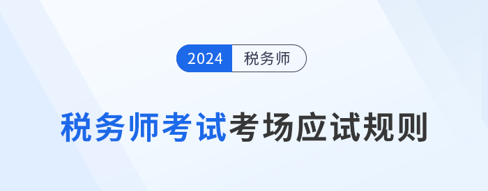 2024年稅務(wù)師考試應(yīng)試規(guī)則及注意事項(xiàng)已更新！考前必看！