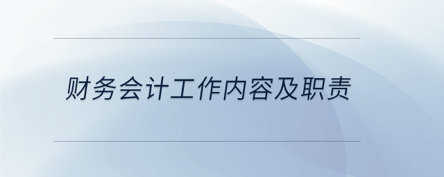 財務(wù)會計工作內(nèi)容及職責(zé)