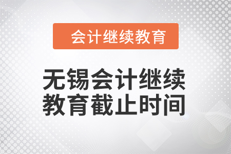 2024年無(wú)錫會(huì)計(jì)繼續(xù)教育截止時(shí)間