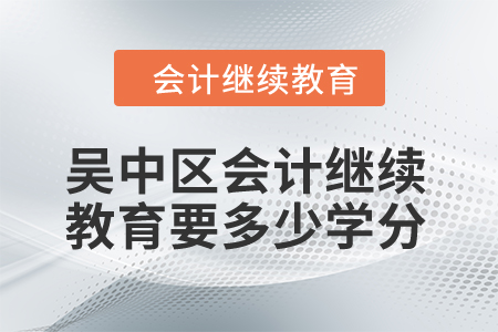 2024年吳中區(qū)會計(jì)繼續(xù)教育要多少學(xué)分？